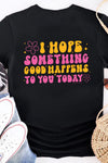 I Hope Something Good Happens T-Shirt Black